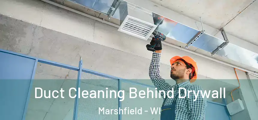 Duct Cleaning Behind Drywall Marshfield - WI